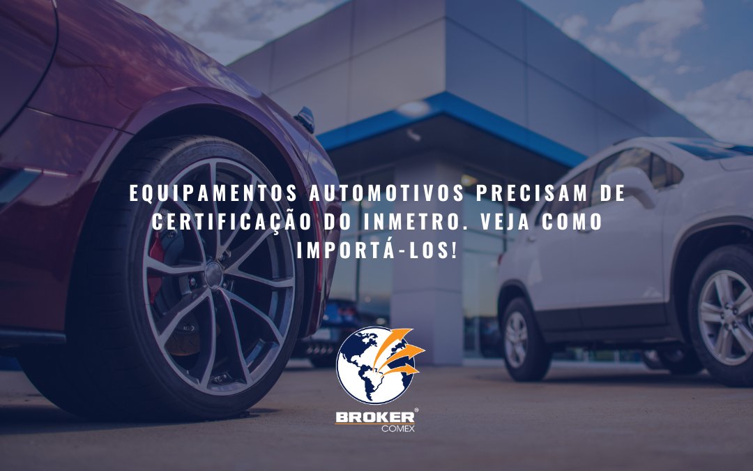 Como importar equipamentos automotivos com certificação do Inmetro