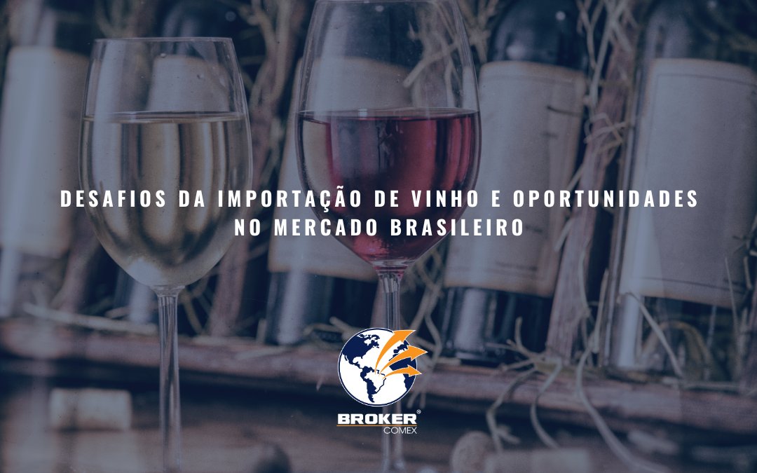 Desafios da importação de vinho e oportunidades no mercado brasileiro