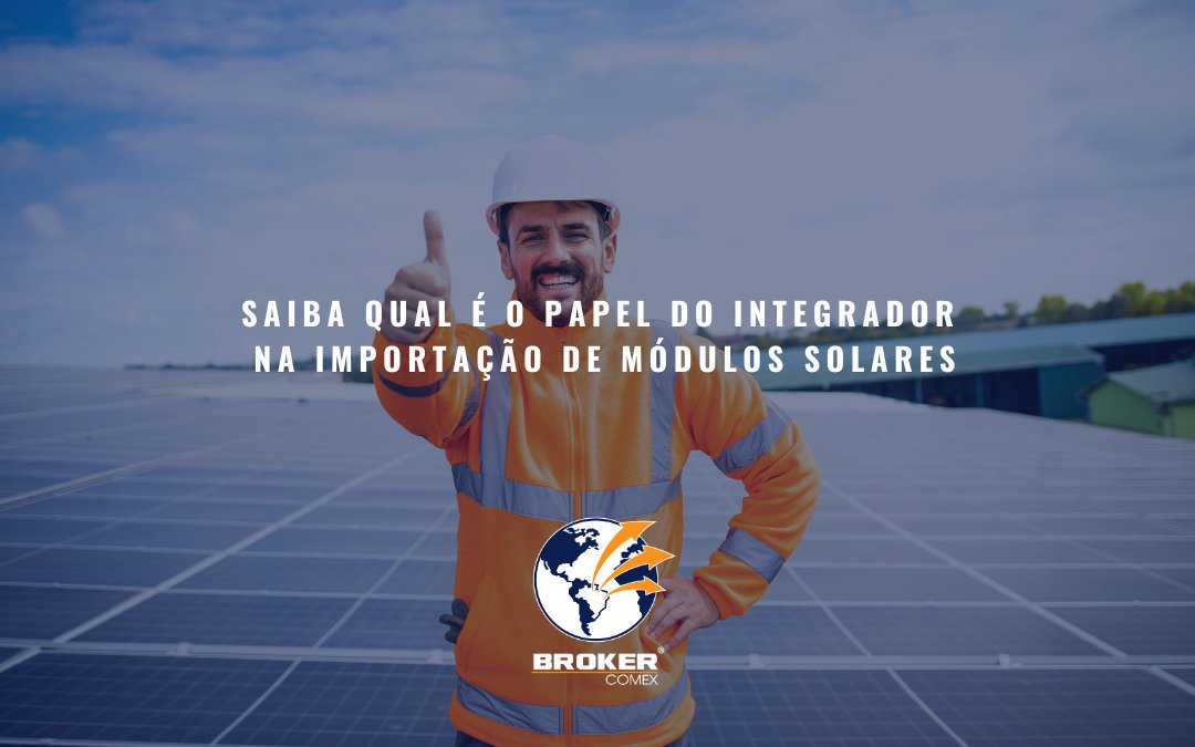 O papel do integrador na importação de módulos solares