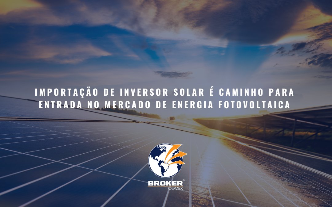 Panorama da energia solar no Brasil e como investir na importação de inversores solares